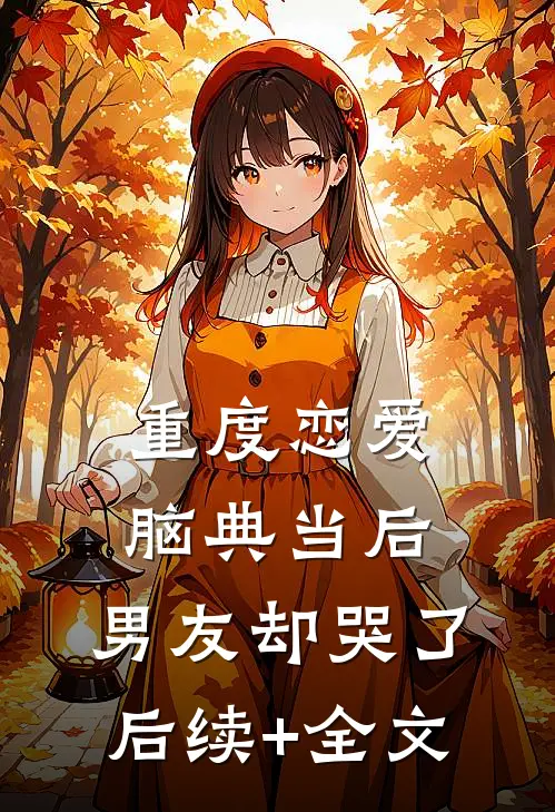重度恋爱脑典当后，男友却哭了后续+全文