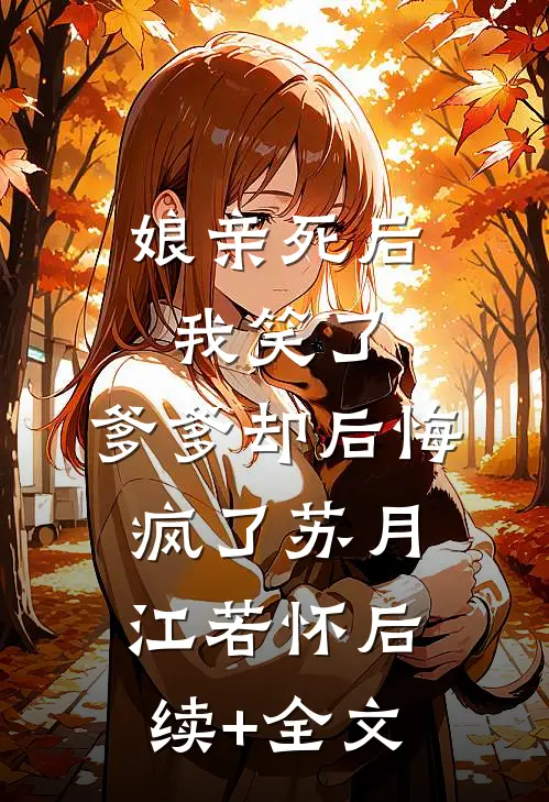 娘亲死后我笑了，爹爹却后悔疯了苏月江若怀后续+全文