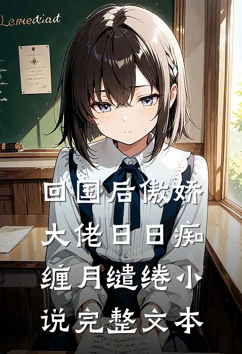 回国后傲娇大佬日日痴缠月缱绻小说完整文本