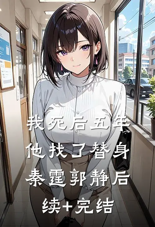 我死后五年，他找了替身秦霆郭静后续+完结