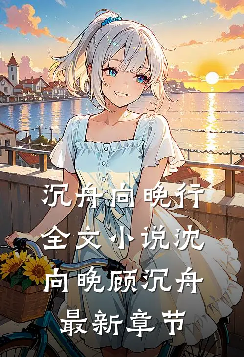 沉舟向晚行全文小说沈向晚顾沉舟最新章节