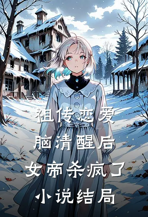祖传恋爱脑清醒后，女帝杀疯了小说结局