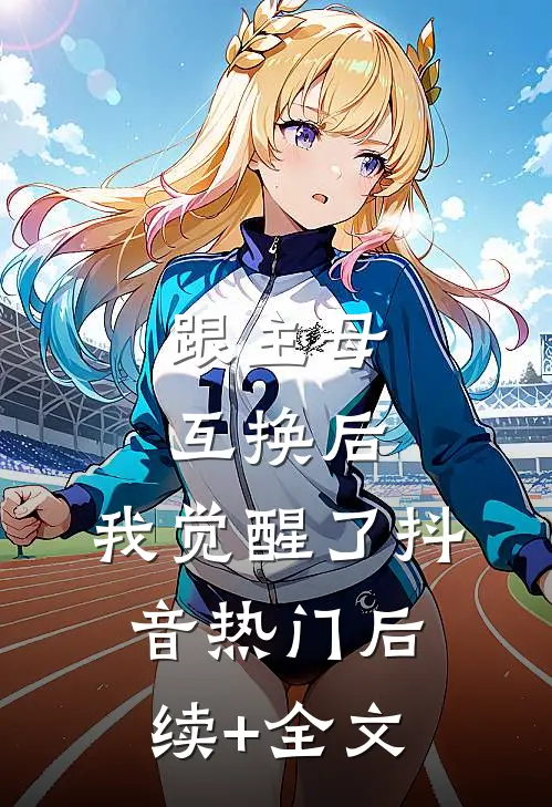跟主母互换后，我觉醒了抖音热门后续+全文