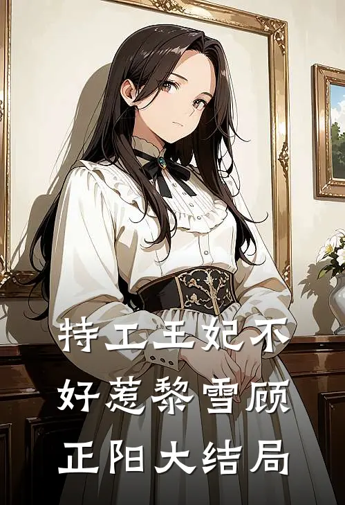 特工王妃不好惹黎雪顾正阳大结局