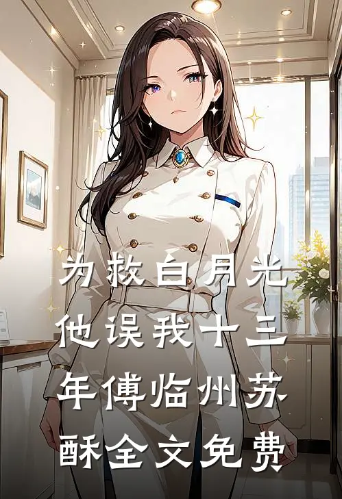 为救白月光，他误我十三年傅临州苏酥全文免费
