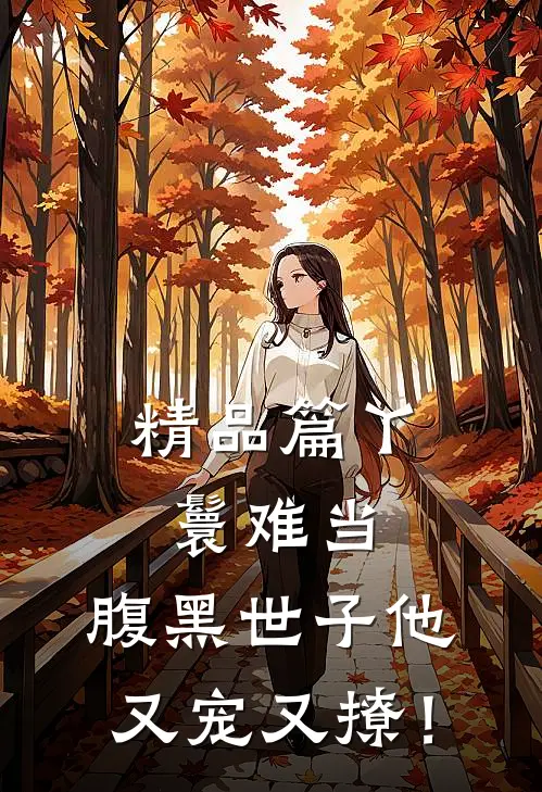 精品篇丫鬟难当，腹黑世子他又宠又撩！