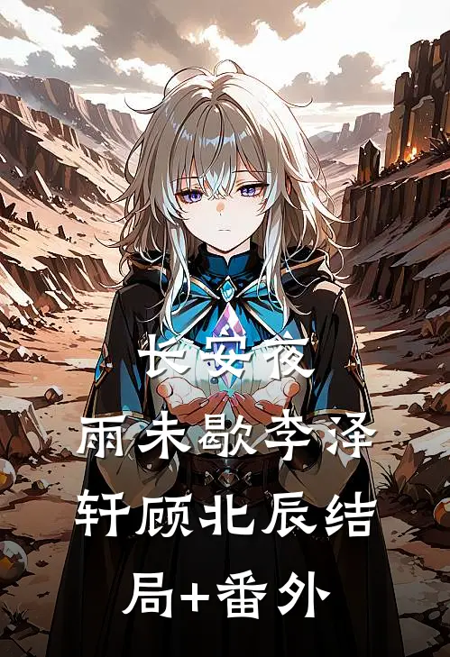 长安夜，雨未歇李泽轩顾北辰结局+番外