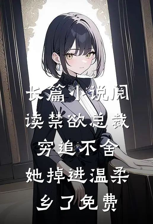 长篇小说阅读禁欲总裁穷追不舍,她掉进温柔乡了免费