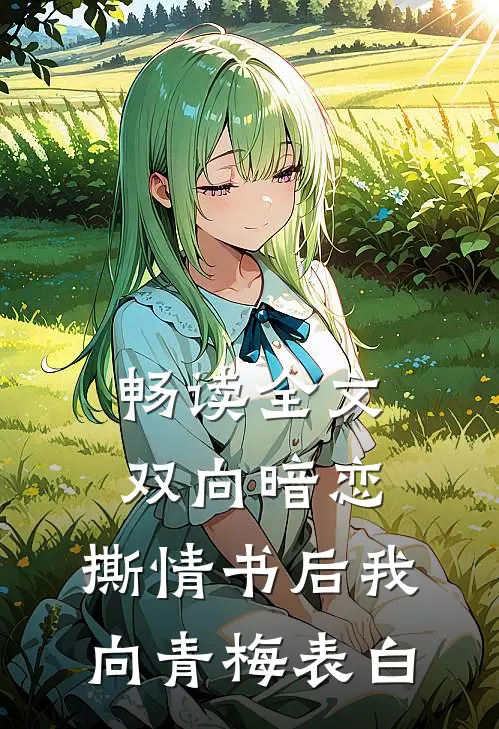 畅读全文双向暗恋：撕情书后我向青梅表白