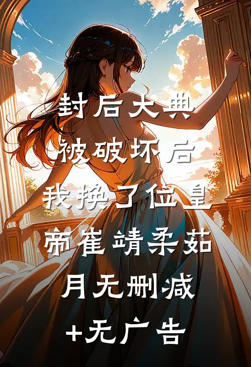 封后大典被破坏后，我换了位皇帝崔靖柔茹月无删减+无广告