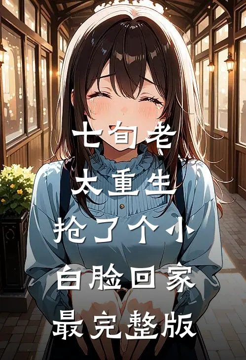 七旬老太重生，抢了个小白脸回家最完整版