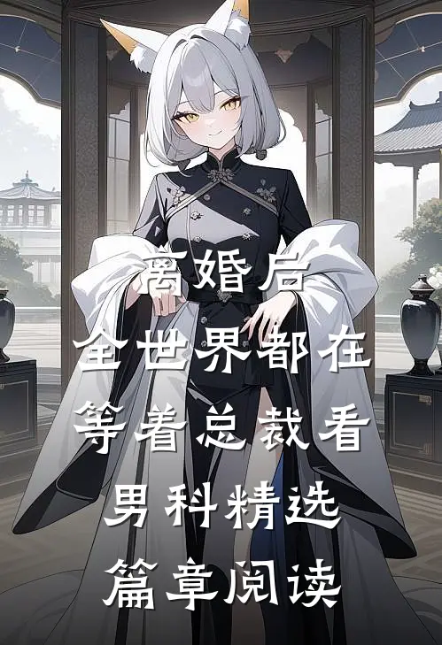 离婚后，全世界都在等着总裁看男科精选篇章阅读