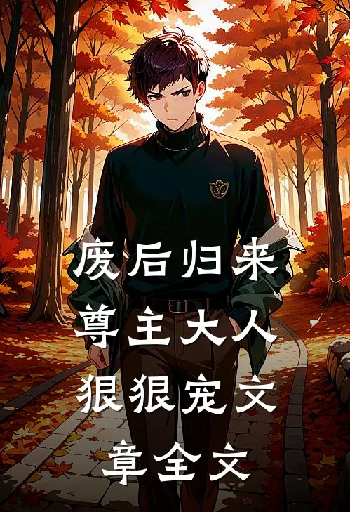 废后归来：尊主大人狠狠宠文章全文