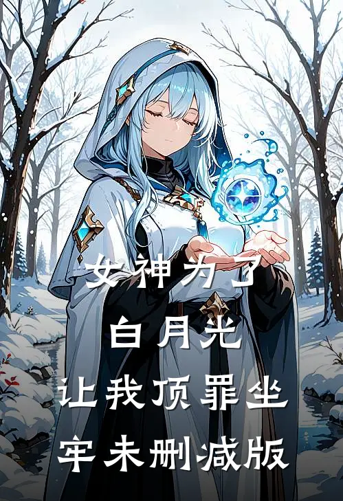 女神为了白月光，让我顶罪坐牢未删减版