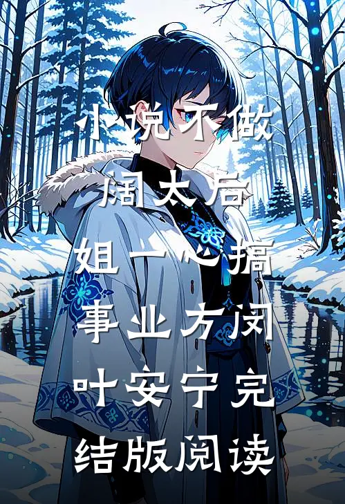 小说不做阔太后，姐一心搞事业方闵叶安宁完结版阅读