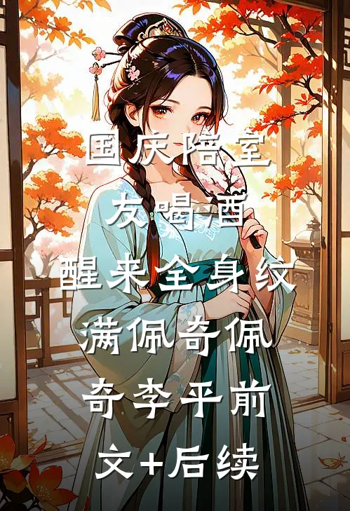 国庆陪室友喝酒，醒来全身纹满佩奇佩奇李平前文+后续