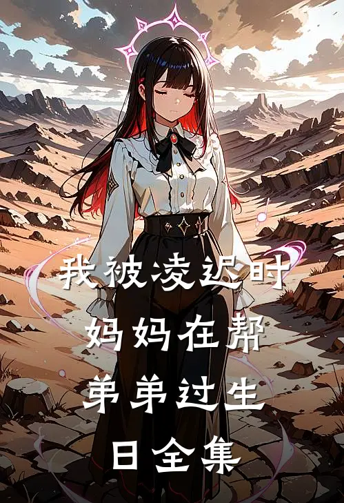 我被凌迟时，妈妈在帮弟弟过生日 全集