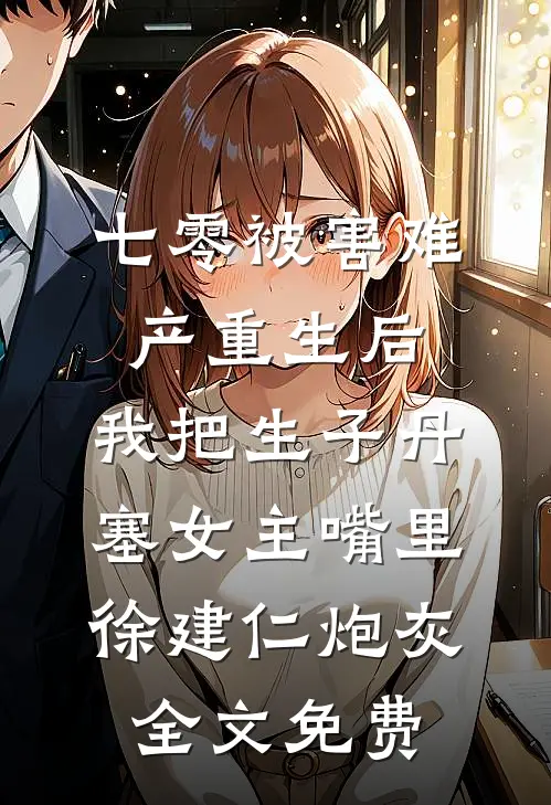 七零被害难产重生后，我把生子丹塞女主嘴里徐建仁炮灰全文免费