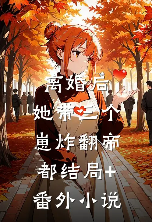 离婚后，她带三个崽炸翻帝都结局+番外小说
