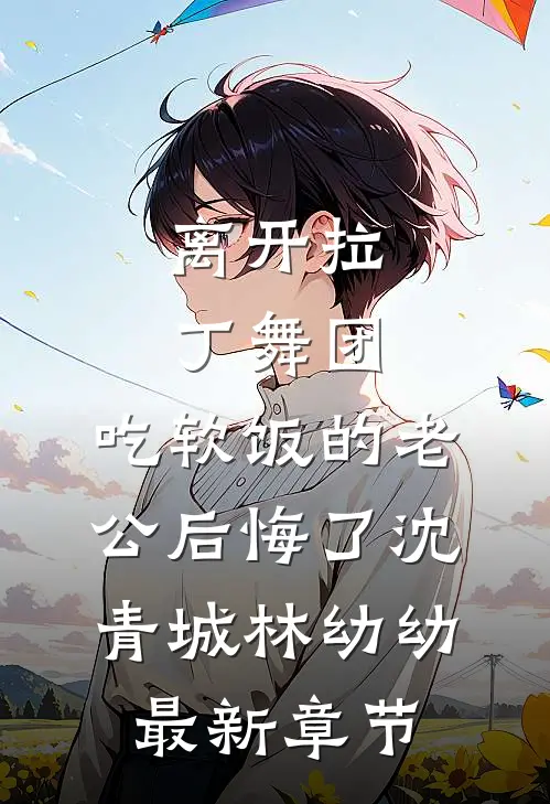 离开拉丁舞团，吃软饭的老公后悔了沈青城林幼幼最新章节