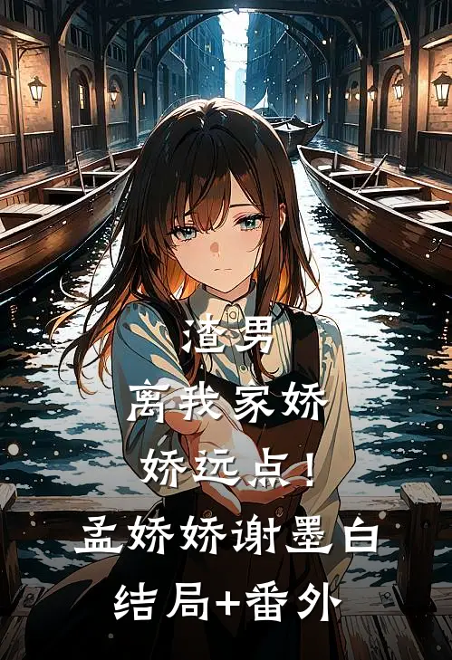 渣男，离我家娇娇远点！孟娇娇谢墨白结局+番外