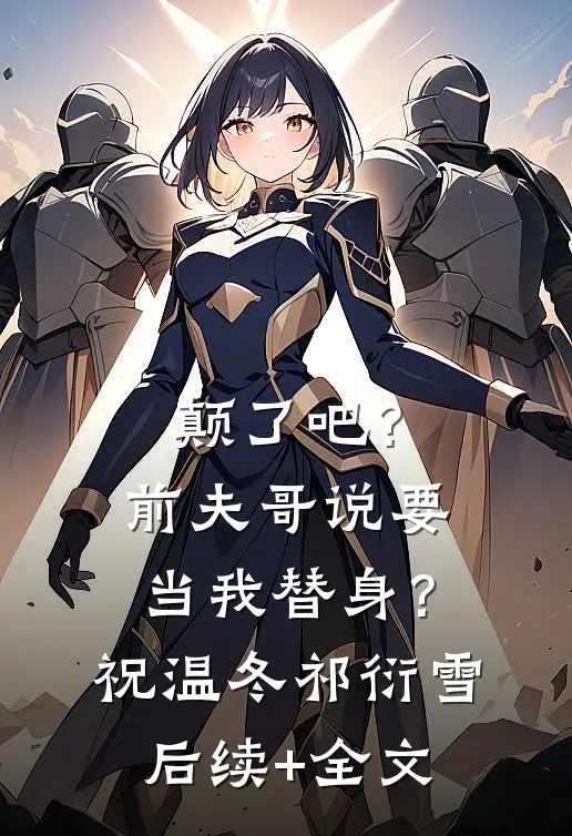颠了吧？前夫哥说要当我替身？祝温冬祁衍雪后续+全文