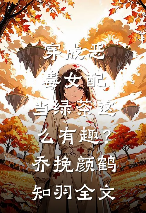 穿成恶毒女配，当绿茶这么有趣？乔挽颜鹤知羽全文
