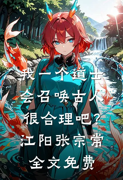 我一个道士，会召唤古人很合理吧？江阳张宗常全文免费