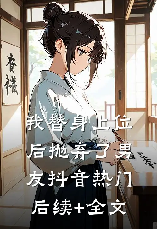 我替身上位后抛弃了男友抖音热门后续+全文