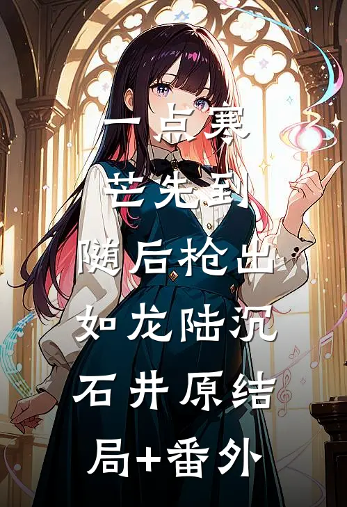 一点寒芒先到，随后枪出如龙陆沉石井原结局+番外