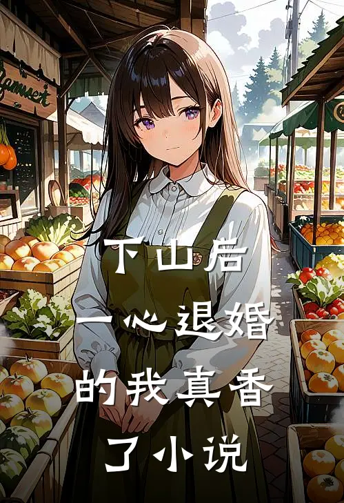 下山后，一心退婚的我真香了小说