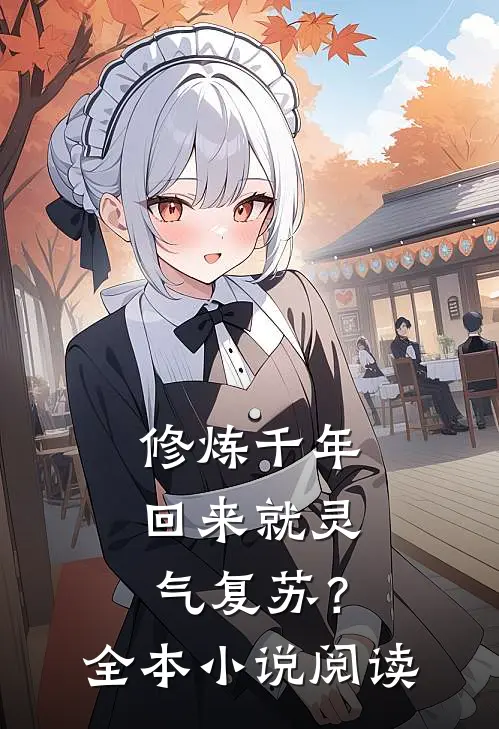 修炼千年，回来就灵气复苏？全本小说阅读