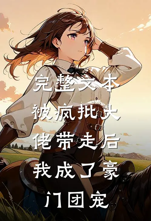 完整文本被疯批大佬带走后，我成了豪门团宠