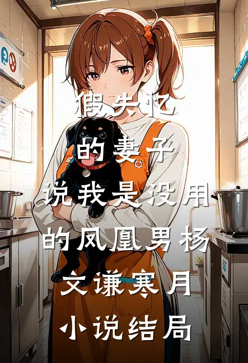 假失忆的妻子，说我是没用的凤凰男杨文谦寒月小说结局