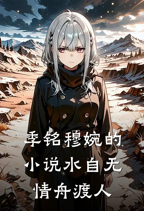 季铭穆婉的小说水自无情舟渡人