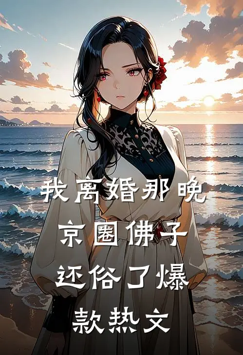 我离婚那晚，京圈佛子还俗了爆款热文
