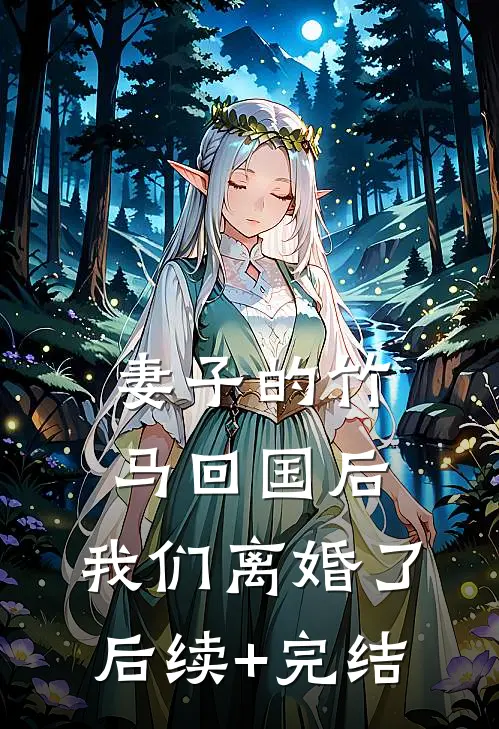 妻子的竹马回国后，我们离婚了后续+完结