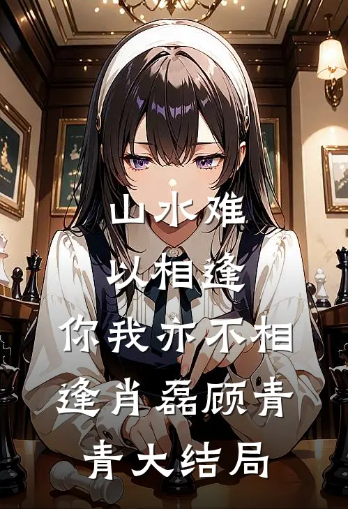 山水难以相逢，你我亦不相逢肖磊顾青青大结局