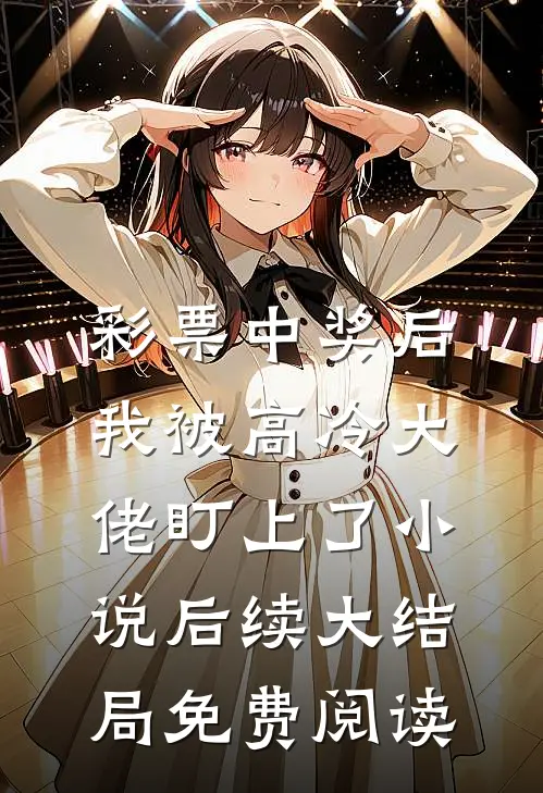 彩票中奖后,我被高冷大佬盯上了小说后续大结局免费阅读