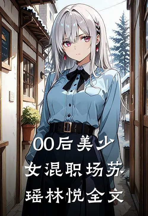 00后美少女混职场苏瑶林悦全文