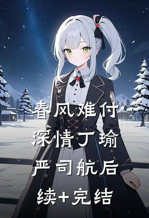 春风难付深情丁瑜严司航后续+完结
