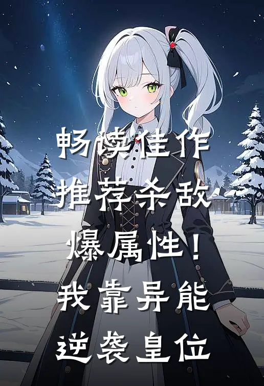 畅读佳作推荐杀敌爆属性！我靠异能逆袭皇位