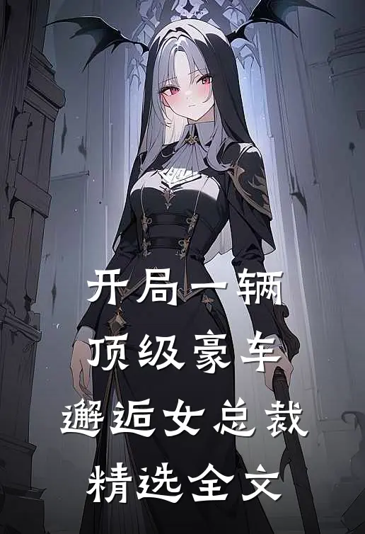 开局一辆顶级豪车,邂逅女总裁精选全文