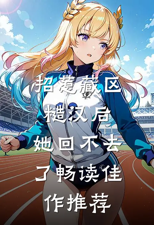 招惹藏区糙汉后，她回不去了畅读佳作推荐