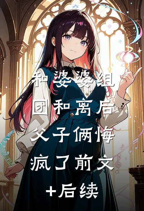 和婆婆组团和离后，父子俩悔疯了前文+后续