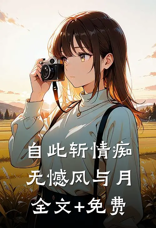 自此斩情痴，无憾风与月全文+免费
