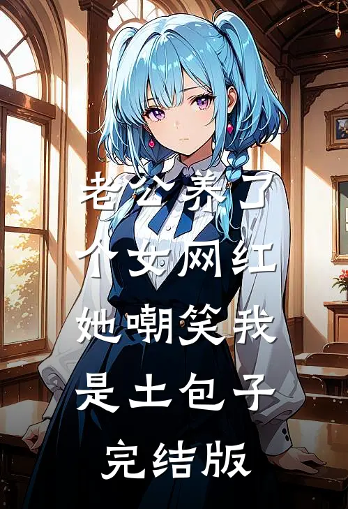 老公养了个女网红，她嘲笑我是土包子完结版