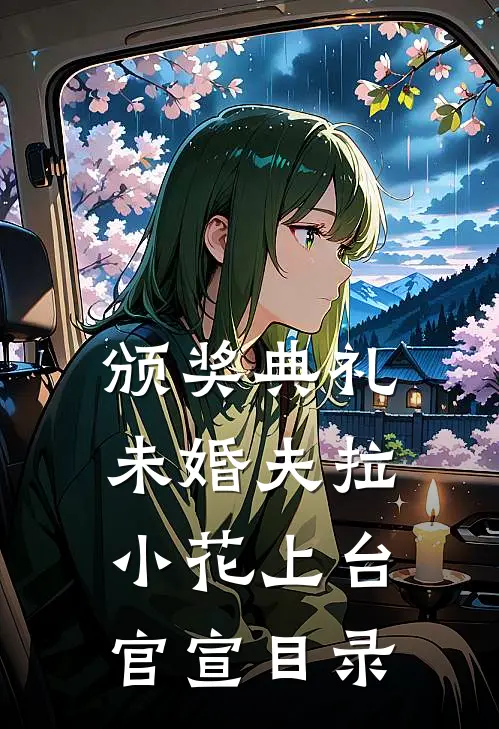 颁奖典礼，未婚夫拉小花上台官宣目录