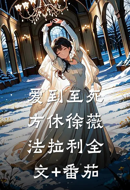 爱到至死方休徐薇法拉利全文+番茄