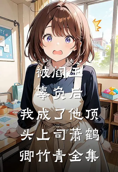 被阎王辜负后，我成了他顶头上司萧鹤卿竹青全集